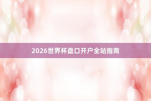 2026世界杯盘口开户全站指南
