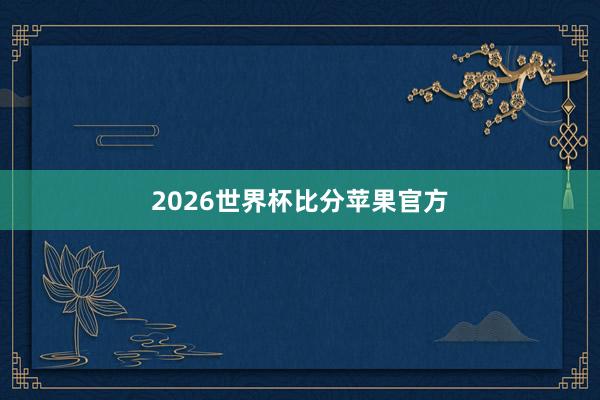 2026世界杯比分苹果官方