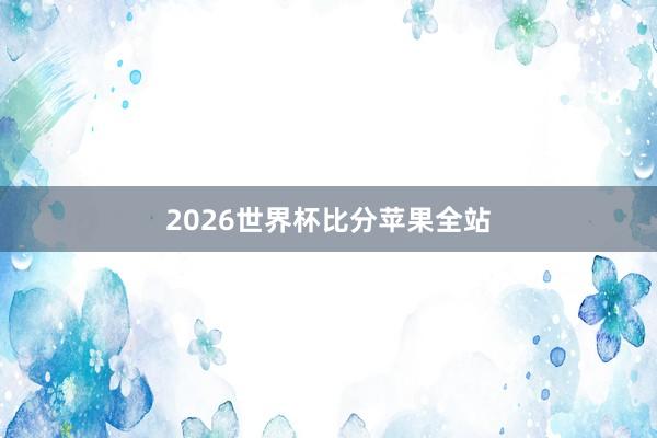 2026世界杯比分苹果全站