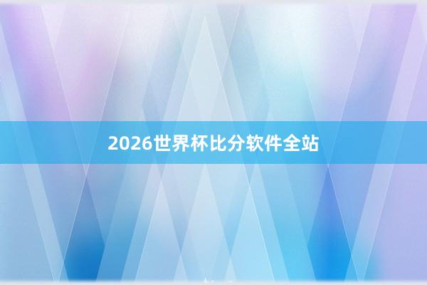 2026世界杯比分软件全站