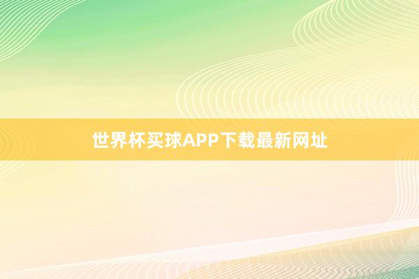 世界杯买球APP下载最新网址