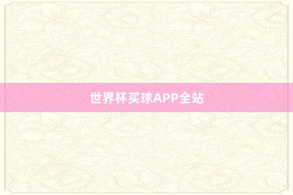 世界杯买球APP全站