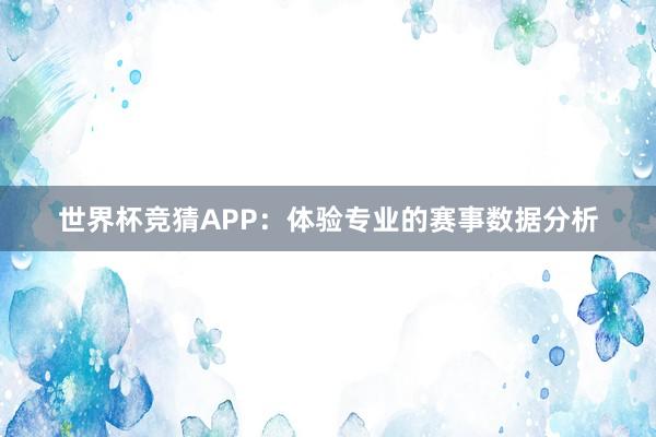 世界杯竞猜APP：体验专业的赛事数据分析