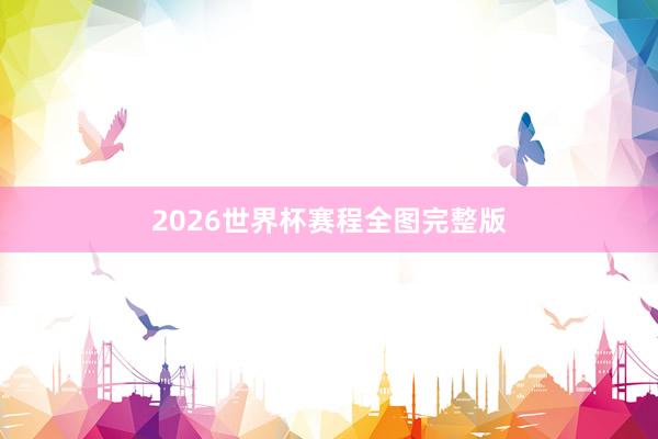 2026世界杯赛程全图完整版