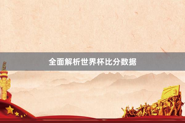 全面解析世界杯比分数据
