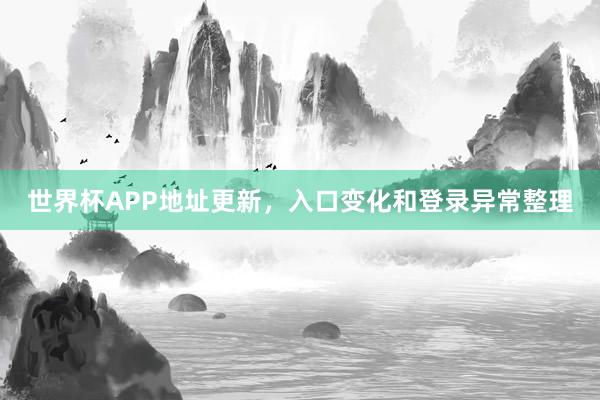 世界杯APP地址更新，入口变化和登录异常整理