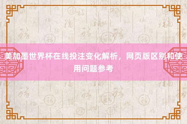 美加墨世界杯在线投注变化解析，网页版区别和使用问题参考