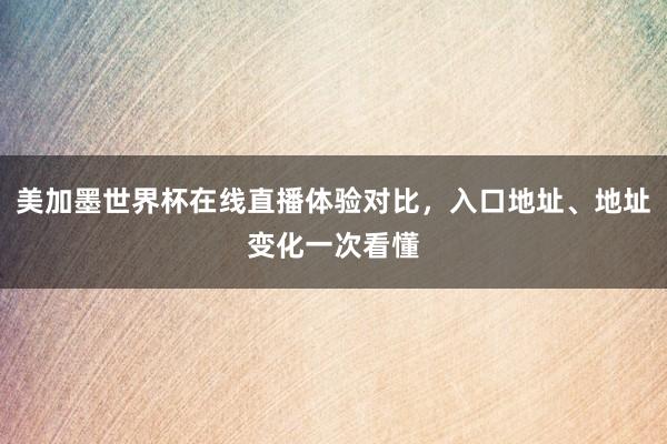 美加墨世界杯在线直播体验对比，入口地址、地址变化一次看懂