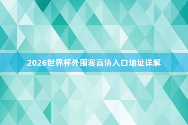 2026世界杯外围赛高清入口地址详解