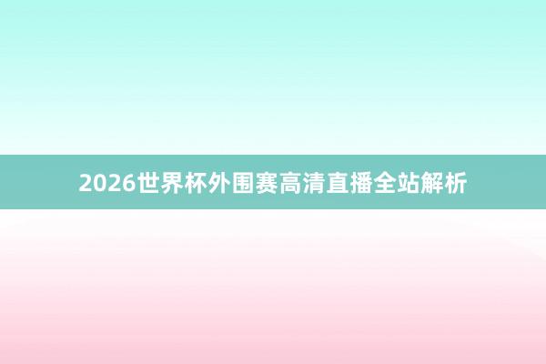 2026世界杯外围赛高清直播全站解析