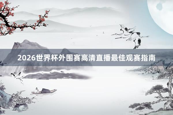 2026世界杯外围赛高清直播最佳观赛指南