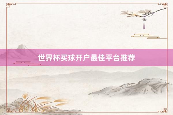世界杯买球开户最佳平台推荐