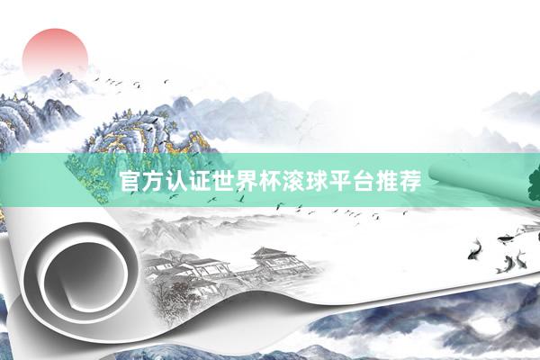 官方认证世界杯滚球平台推荐