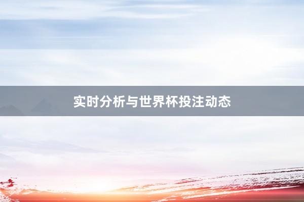 实时分析与世界杯投注动态