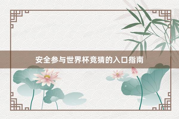 安全参与世界杯竞猜的入口指南